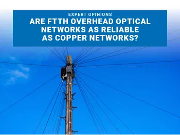 Les réseaux optiques aériens du FTTH aussi fiables que les réseaux cuivres ?