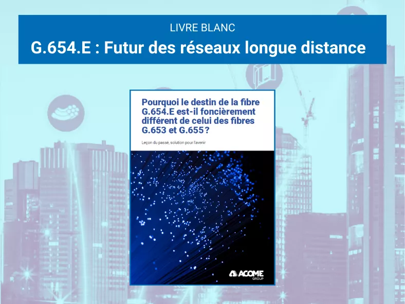 Fibre G.654.E : Le futur des réseaux longue distance